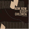 Now, Now Every Children